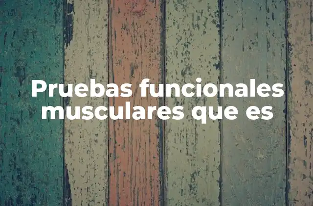 Pruebas Funcionales Musculares que es