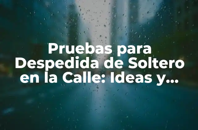 Pruebas para Despedida de Soltero en la Calle: Ideas y Actividades Divertidas