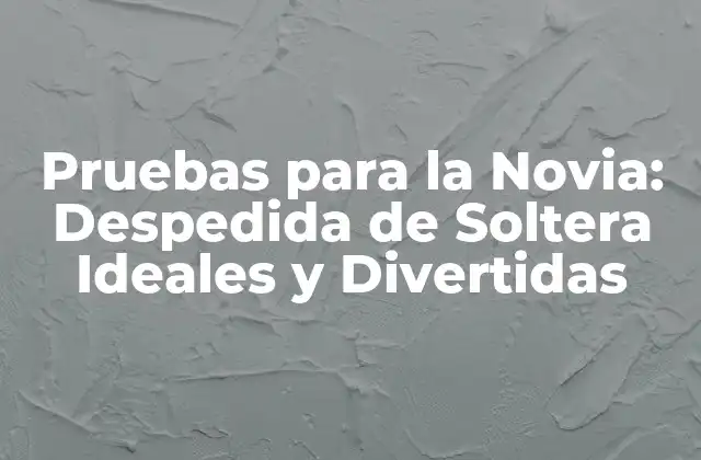 Pruebas para la Novia: Despedida de Soltera Ideales y Divertidas