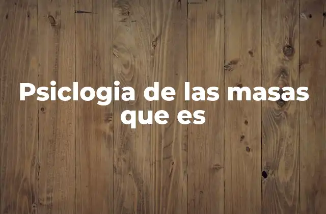 Psiclogia de las Masas que es