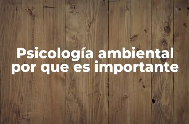 Psicología Ambiental por que es Importante