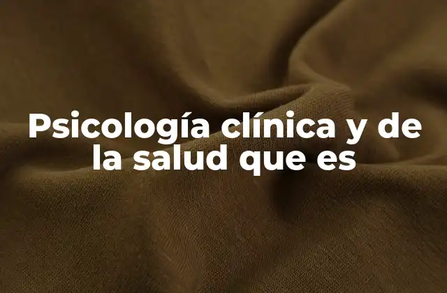 Psicología Clínica y de la Salud que es