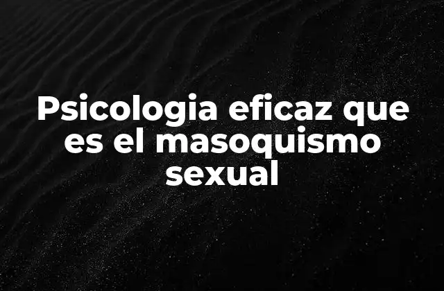 Psicologia Eficaz que es el Masoquismo Sexual