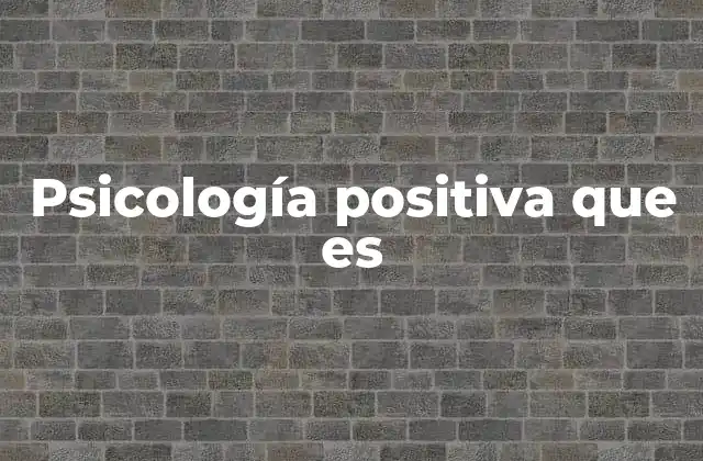 Psicología Positiva que es