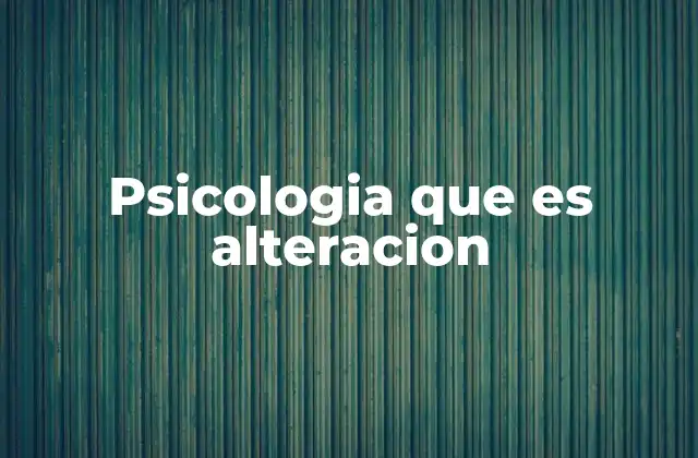 Psicologia que es Alteracion 2 Cambios en el funcionamiento psíquico