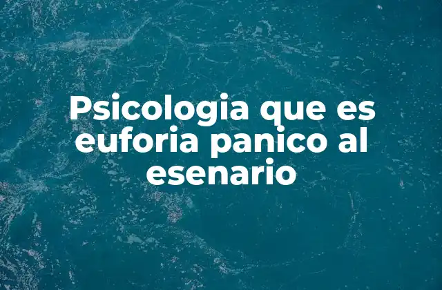 Psicologia que es Euforia Panico Al Esenario