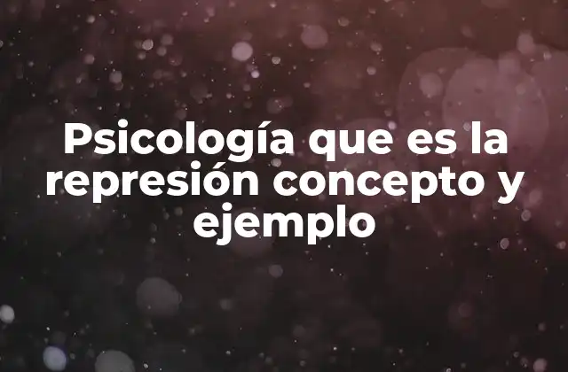 Psicología que es la Represión Concepto y Ejemplo