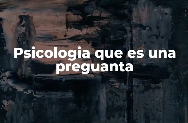 Psicologia que es una Preguanta