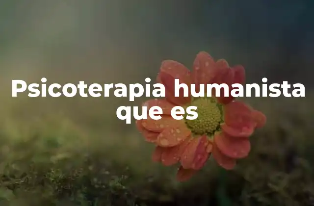 Psicoterapia Humanista que es