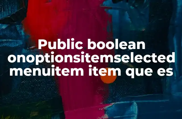 Public Boolean Onoptionsitemselected Menuitem Item que es