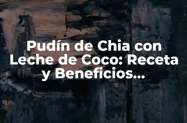 Pudín de Chia con Leche de Coco: Receta y Beneficios Saludables