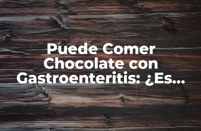 Puede Comer Chocolate con Gastroenteritis: ¿es Seguro o No?