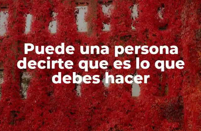 Puede una Persona Decirte que es Lo que Debes Hacer