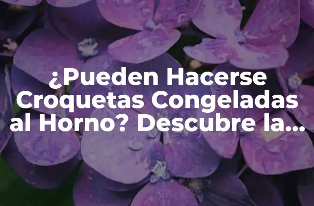 ¿pueden Hacerse Croquetas Congeladas Al Horno? Descubre la Respuesta