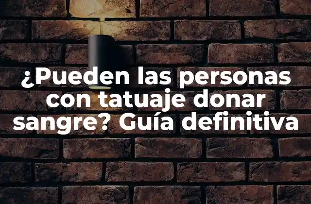 ¿pueden las Personas con Tatuaje Donar Sangre? Guía Definitiva