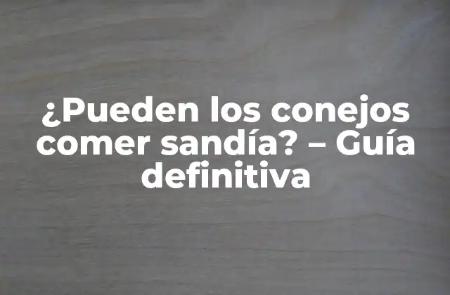 ¿pueden los Conejos Comer Sandía? - Guía Definitiva 2 Nutrición básica para conejos