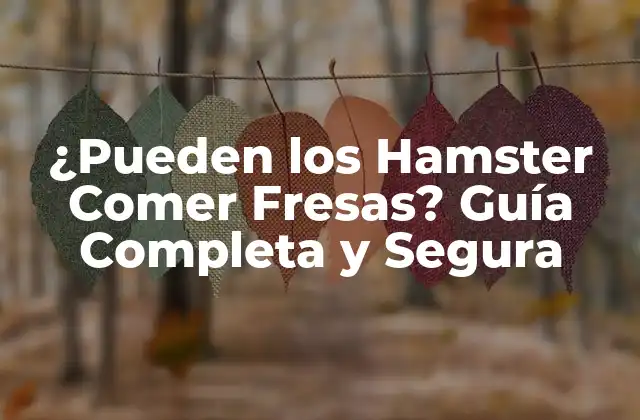 ¿pueden los Hamster Comer Fresas? Guía Completa y Segura