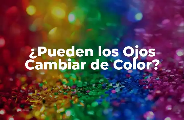 ¿pueden los Ojos Cambiar de Color?