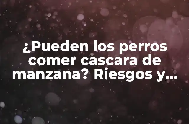 ¿pueden los Perros Comer Cascara de Manzana? Riesgos y Beneficios