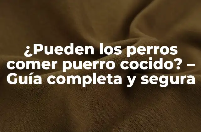 ¿pueden los Perros Comer Puerro Cocido? – Guía Completa y Segura