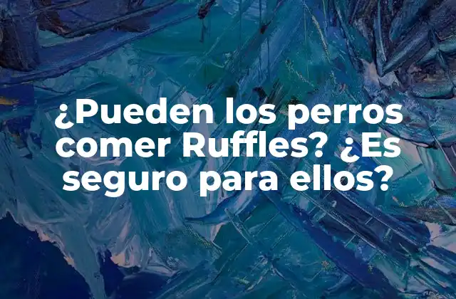 ¿pueden los Perros Comer Ruffles? ¿es Seguro para Ellos?