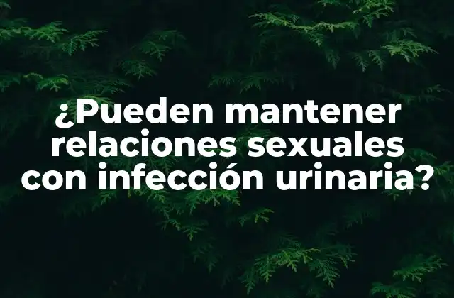 ¿pueden Mantener Relaciones Sexuales con Infección Urinaria?