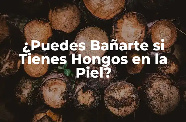 ¿puedes Bañarte Si Tienes Hongos en la Piel?