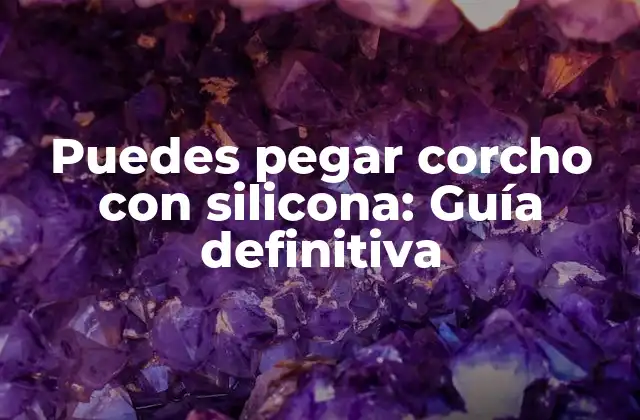 Puedes Pegar Corcho con Silicona: Guía Definitiva