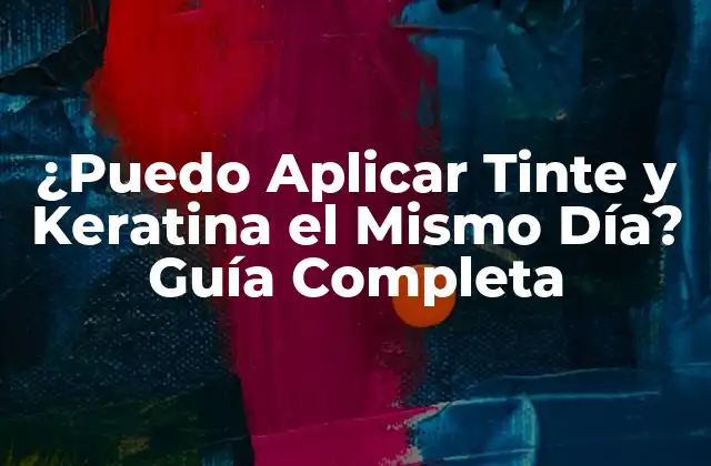 ¿puedo Aplicar Tinte y Keratina el Mismo Día? Guía Completa