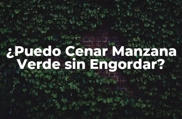 ¿puedo Cenar Manzana Verde sin Engordar? 2 Propiedades Nutricionales de la Manzana Verde