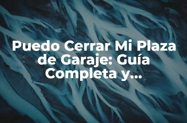 Puedo Cerrar Mi Plaza de Garaje: Guía Completa y Actualizada