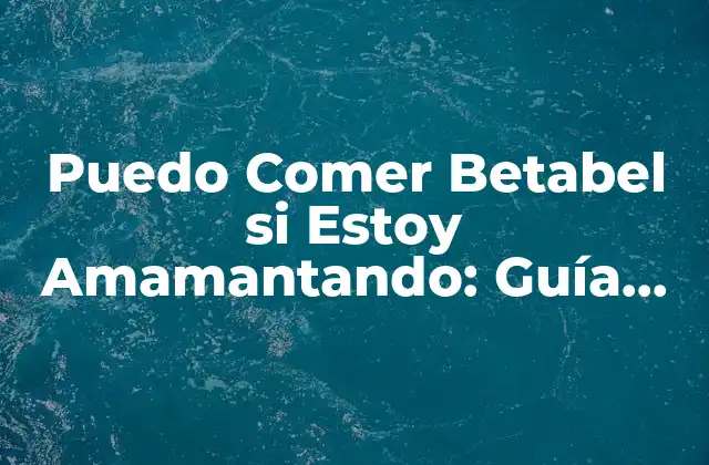 Puedo Comer Betabel Si Estoy Amamantando: Guía Completa para Madres Lactantes