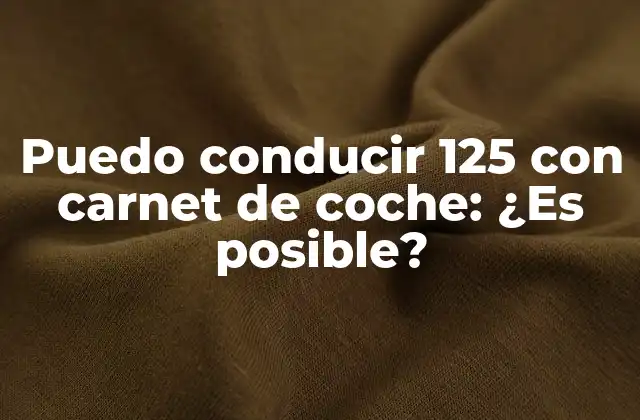 Puedo Conducir 125 con Carnet de Coche: ¿es Posible?
