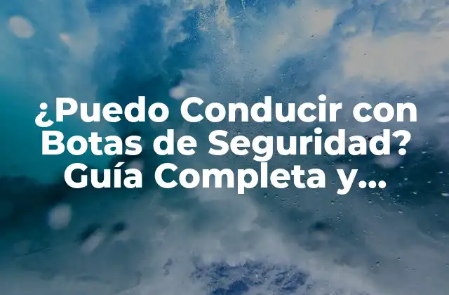 ¿puedo Conducir con Botas de Seguridad? Guía Completa y Segura
