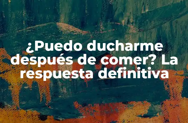 ¿Por qué la gente cree que no se debe ducharse después de comer?