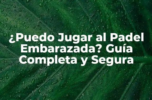 ¿puedo Jugar Al Padel Embarazada? Guía Completa y Segura