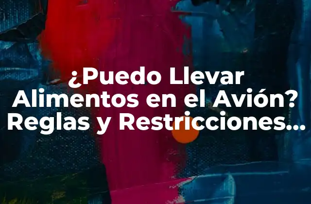 ¿puedo Llevar Alimentos en el Avión? Reglas y Restricciones para Comida en Vuelo