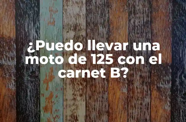 ¿puedo Llevar una Moto de 125 con el Carnet B?