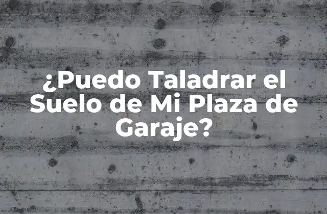 ¿puedo Taladrar el Suelo de Mi Plaza de Garaje?