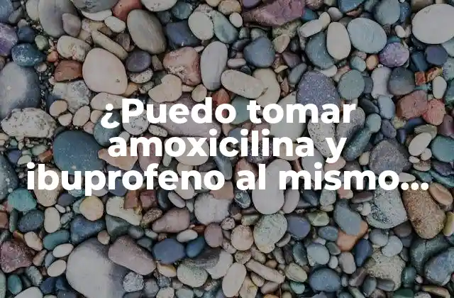 ¿puedo Tomar Amoxicilina y Ibuprofeno Al Mismo Tiempo?
