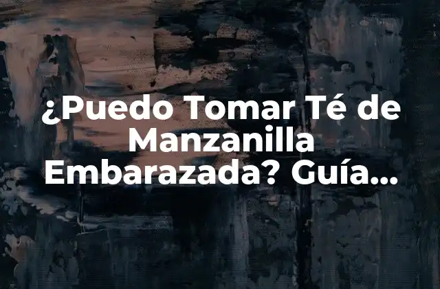 ¿puedo Tomar Té de Manzanilla Embarazada? Guía Completa para una Maternidad Segura