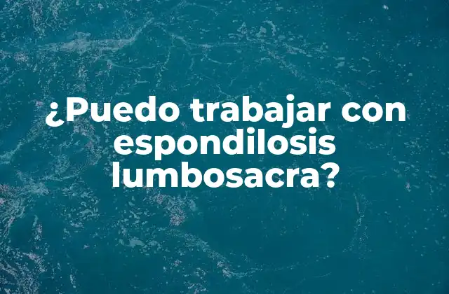 ¿puedo Trabajar con Espondilosis Lumbosacra?