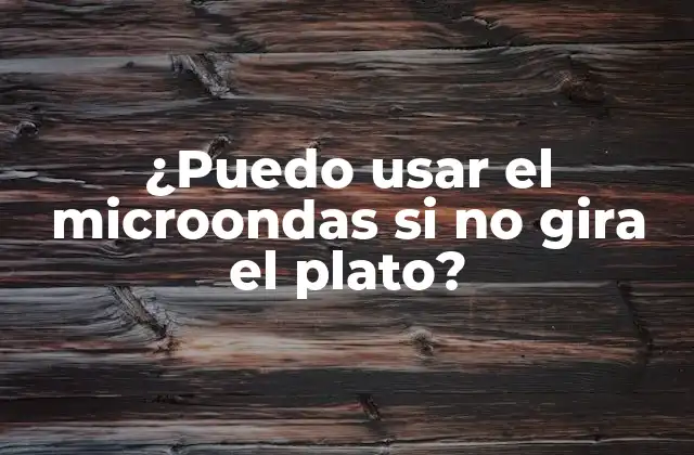 ¿puedo Usar el Microondas Si No Gira el Plato?