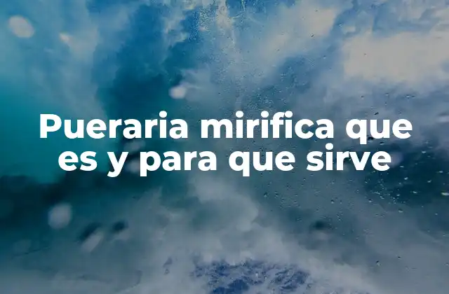 Pueraria Mirifica que es y para que Sirve