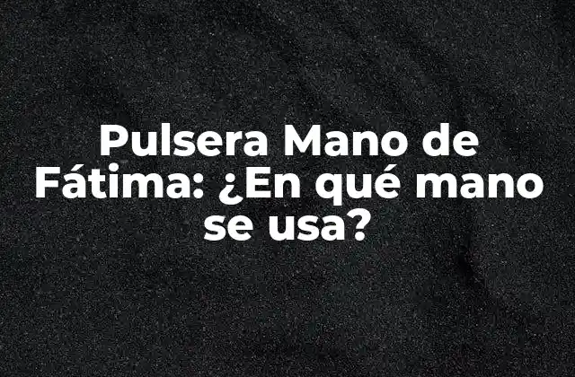 Pulsera Mano de Fátima: ¿en Qué Mano Se Usa?