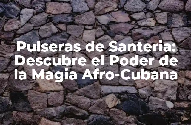 Pulseras de Santeria: Descubre el Poder de la Magia Afro-cubana