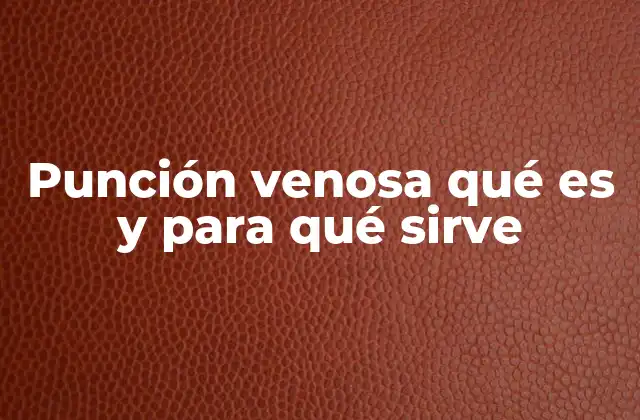 Punción Venosa Qué es y para Qué Sirve
