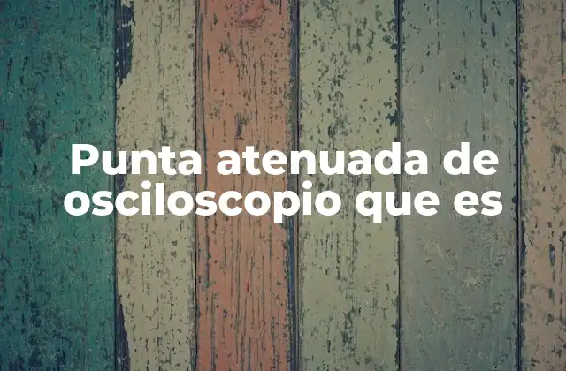 Punta Atenuada de Osciloscopio que es