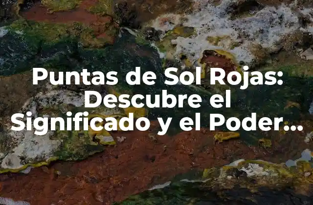 Puntas de Sol Rojas: Descubre el Significado y el Poder de Este Fenómeno Natural