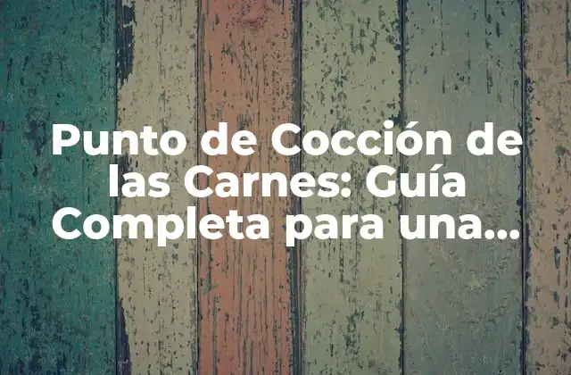 Punto de Cocción de las Carnes: Guía Completa para una Cocina Segura
